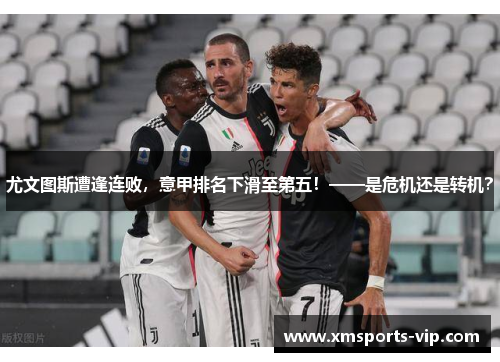 尤文图斯遭逢连败，意甲排名下滑至第五！——是危机还是转机？