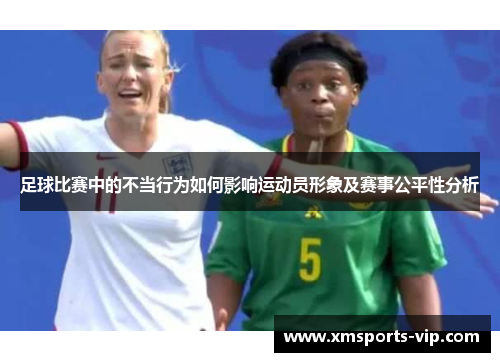 足球比赛中的不当行为如何影响运动员形象及赛事公平性分析