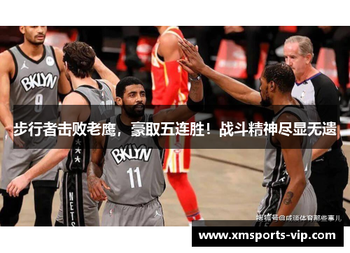 步行者击败老鹰，豪取五连胜！战斗精神尽显无遗