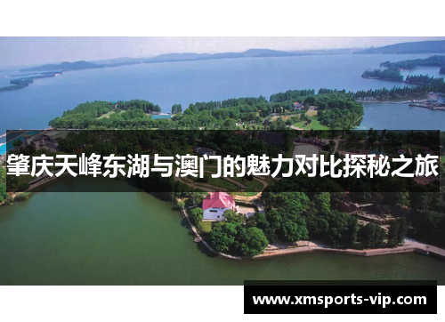 肇庆天峰东湖与澳门的魅力对比探秘之旅