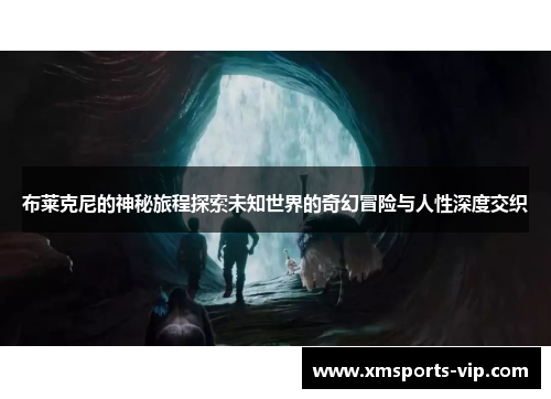 布莱克尼的神秘旅程探索未知世界的奇幻冒险与人性深度交织