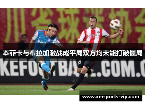本菲卡与布拉加激战成平局双方均未能打破僵局