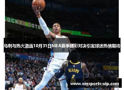 马刺与热火激战10月31日NBA赛季精彩对决引发球迷热情期待